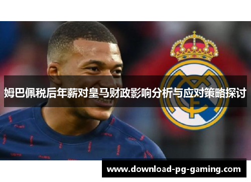 姆巴佩税后年薪对皇马财政影响分析与应对策略探讨
