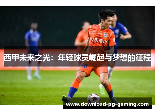 西甲未来之光：年轻球员崛起与梦想的征程