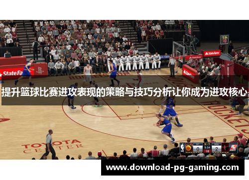 提升篮球比赛进攻表现的策略与技巧分析让你成为进攻核心