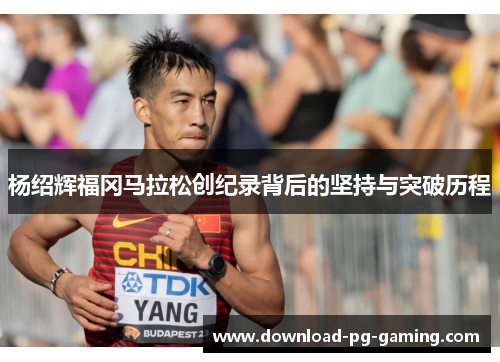 杨绍辉福冈马拉松创纪录背后的坚持与突破历程