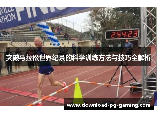 突破马拉松世界纪录的科学训练方法与技巧全解析