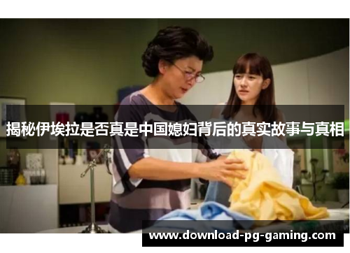 揭秘伊埃拉是否真是中国媳妇背后的真实故事与真相