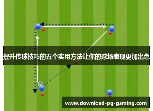 提升传球技巧的五个实用方法让你的球场表现更加出色