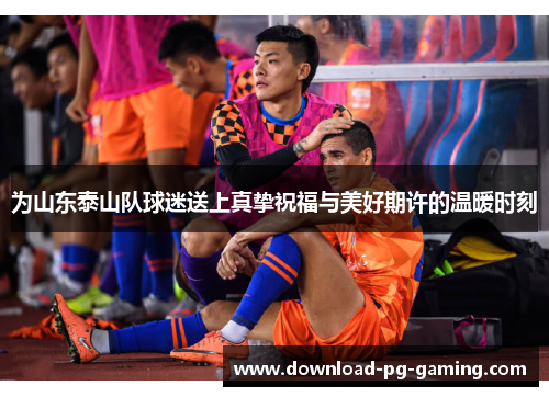 为山东泰山队球迷送上真挚祝福与美好期许的温暖时刻