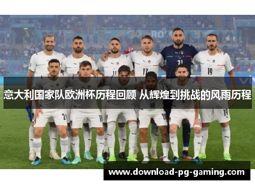 意大利国家队欧洲杯历程回顾 从辉煌到挑战的风雨历程