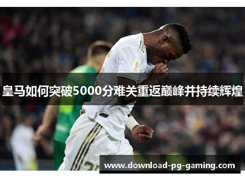 皇马如何突破5000分难关重返巅峰并持续辉煌