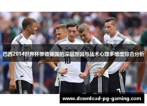 巴西2014世界杯惨败德国的深层原因与战术心理多维度综合分析