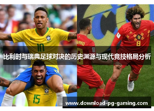 比利时与瑞典足球对决的历史渊源与现代竞技格局分析