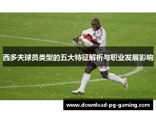 西多夫球员类型的五大特征解析与职业发展影响