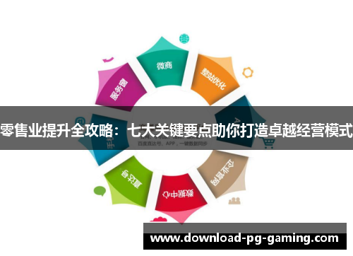 零售业提升全攻略：七大关键要点助你打造卓越经营模式