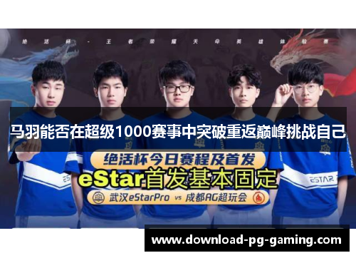 马羽能否在超级1000赛事中突破重返巅峰挑战自己