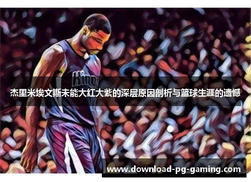 杰里米埃文斯未能大红大紫的深层原因剖析与篮球生涯的遗憾