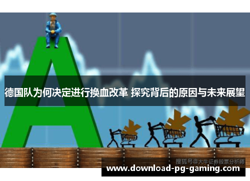 德国队为何决定进行换血改革 探究背后的原因与未来展望