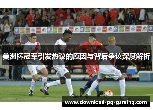 美洲杯冠军引发热议的原因与背后争议深度解析