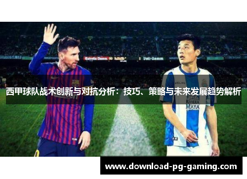 西甲球队战术创新与对抗分析：技巧、策略与未来发展趋势解析