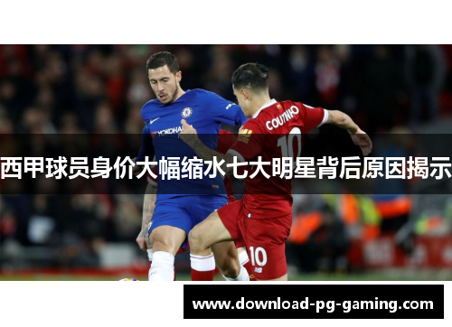 西甲球员身价大幅缩水七大明星背后原因揭示