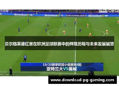 贝尔格莱德红星在欧洲足球联赛中的辉煌历程与未来发展展望 贝尔格莱德红星在欧洲足球联赛中的辉煌历程与未来发展展望