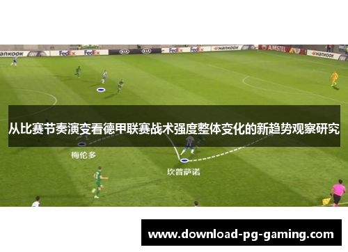 从比赛节奏演变看德甲联赛战术强度整体变化的新趋势观察研究