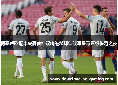 何塞卢欧冠半决赛替补双响绝杀拜仁改写皇马晋级传奇之夜 何塞卢欧冠半决赛替补双响绝杀拜仁改写皇马晋级传奇之夜